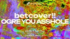 betcover!!とOGRE YOU ASSHOLE、ライブナタリー企画でツーマン