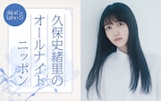 元乃木坂46久保史緒里「オールナイトニッポン」凱旋、“空白の半年間”を埋めるべく喋って喋って喋り倒して
