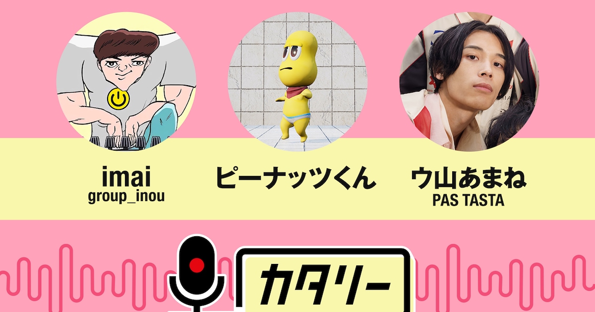imai、ピーナッツくん、ウ山あまねの「カタリー」YouTubeでもう一度（動画あ …