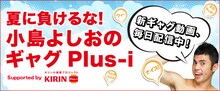 「イトーヨーカドー限定キャンペーン 夏に負けるな！ 小島よしおのギャグPlus-i　Supported by KIRIN Plus-i」
