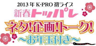 2013年1月6日（日）、東京・新宿シアターミラクルにて開催される「～2013年K-PRO初ライブ～『新春トッパレネタ！企画！トーク！～お年玉付き～』」。