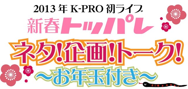 2013年1月6日（日）、東京・新宿シアターミラクルにて開催される「～2013年K-PRO初ライブ～『新春トッパレネタ！企画！トーク！～お年玉付き～』」。