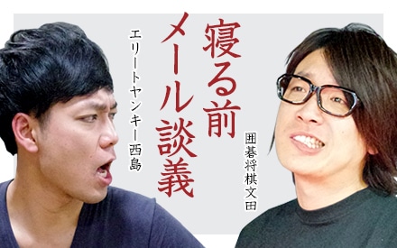 エリートヤンキー西島×囲碁将棋・文田「寝る前メール談義」
