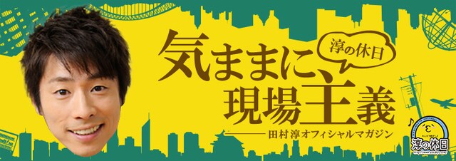ロンドンブーツ1号2号・田村淳「淳の休日気ままに現場主義」