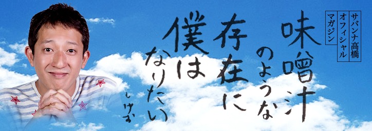 サバンナ高橋「味噌汁のような存在に僕はなりたい」