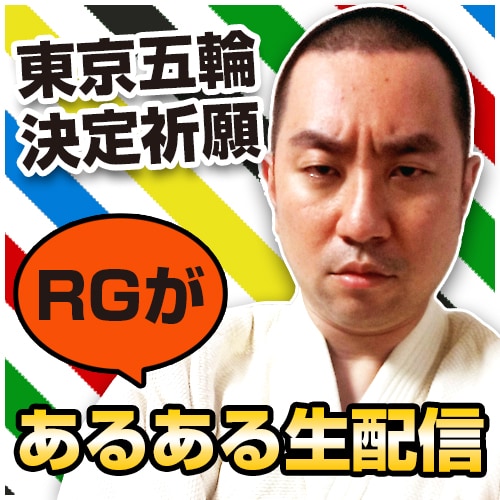 レイザーラモンRGのニコニコ生放送「緊急企画!! 2020年東京オリンピック開催決定祈願！ 奇跡を呼ぶ！ RGのあるある生配信!!」