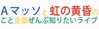 「Aマッソと虹の黄昏のこと全部ぜんぶ知りたいライブ」ロゴ