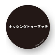 「ナッシングトゥーマッチ」缶バッジ