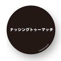 「ナッシングトゥーマッチ」缶バッジ