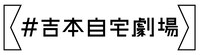 「#吉本自宅劇場」ロゴ
