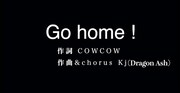 COWCOW作詞、Kj（Dragon Ash）作曲の「Go home!」。
