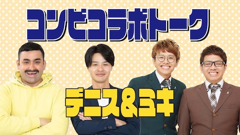 「コンビコラボトーク～デニス×ミキ」