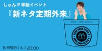 しゅんP単独イベント「新ネタ定期外来」