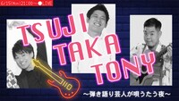 「TSUJI×TAKA×TONY～弾き語り芸人が唄うたう夜～」