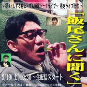 ずん飯尾が存分に語る配信トークライブ「飯尾さんに聞く」