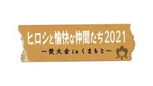 「ヒロシと愉快な仲間たち2021 ～焚火会 in くまもと～」ロゴ