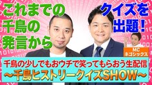 「千鳥の少しでもおウチで笑ってもらおう生配信 ～千鳥ヒストリークイズSHOW～」