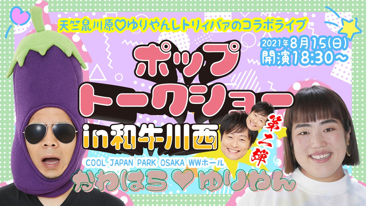「天竺鼠川原▽ゆりやんレトリィバァのポップトークショーin和牛川西 第二弾」