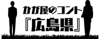 「かが屋のコント『広島県』」ロゴ