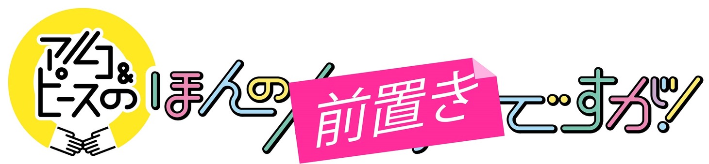 「アルコ＆ピースのほんの前置きですが！」ロゴ