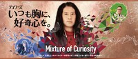 「いつも胸に、好奇心を。-MIXTURE OF CURIOSITY-」より。