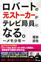 「ロバートの元ストーカーがテレビ局員になる。 ～メモ少年～」表紙