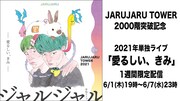 「JARUJARU TOWER」2000階到達記念、単独ライブ「愛るしい、きみ」1週間限定公開