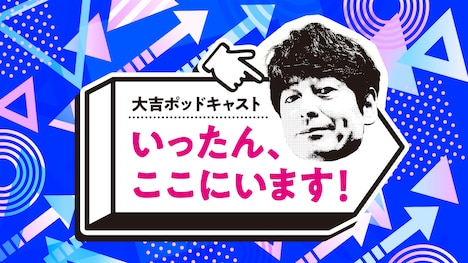 「大吉ポッドキャスト いったん、ここにいます！」ビジュアル