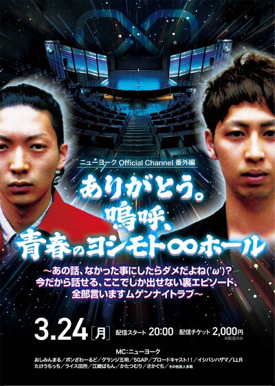 「ニューヨーク Official Channel番外編『ありがとう。嗚呼、青春のヨシモト∞ホール』～あの話、なかった事にしたらダメだよね('ω')？ 今だから話せる、ここでしか出せない裏エピソード、全部言いますムゲンナイトラブ～」フライヤー