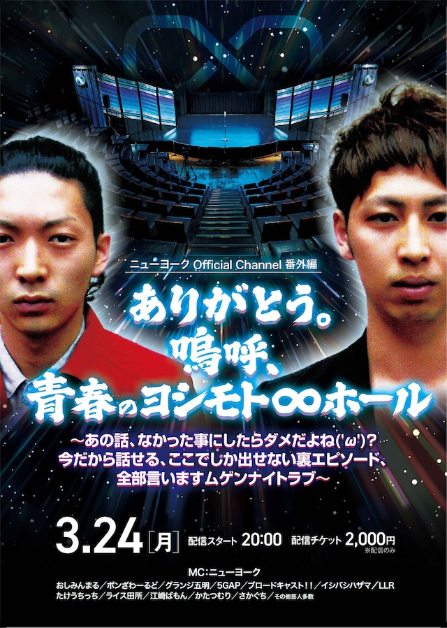 「ニューヨーク Official Channel番外編『ありがとう。嗚呼、青春のヨシモト∞ホール』～あの話、なかった事にしたらダメだよね('ω')？ 今だから話せる、ここでしか出せない裏エピソード、全部言いますムゲンナイトラブ～」フライヤー