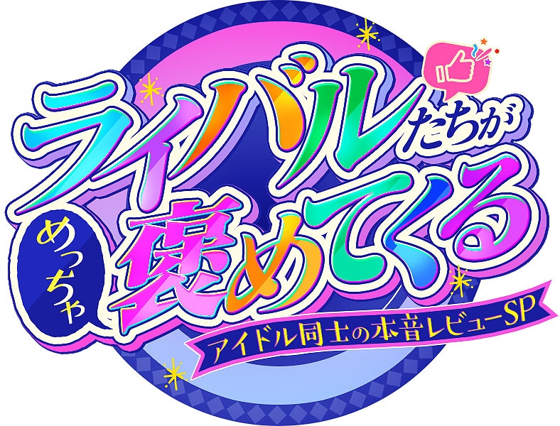 「ライバルたちがめっちゃ褒めてくる！～アイドル同士の本音レビューSP～」
