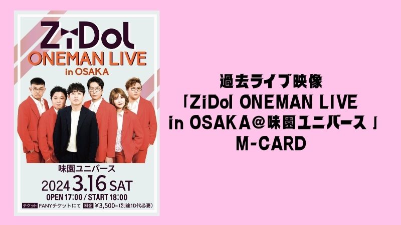 クラウドファンディング「今年もZiDolを盛り上げて、ヒット曲を作るぞ！」のリターン「過去ライブ映像 『ZiDol ONEMAN LIVE in OSAKA@味園ユニバース』M-CARD」イメージ