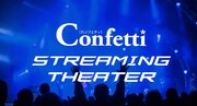 チケット販売から動画配信まで、新サービス・Confetti Streaming Theaterスタート