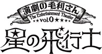演劇の毛利さん-The Entertainment Theater Vol.0 音楽劇「星の飛行士」タイトルロゴ