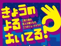 「『きょうのよるあいてる？』～三者三様の芸人が織りなす、三つのショートドラマ～」ビジュアル