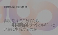 コモンズ・フォーラム#1「非同期することばたち──非同期的ドラマトゥルギーはいかに生成するのか」ビジュアル