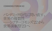 コモンズ・フォーラム#2「パンデミック時代に問い直す、世界の複数性──シアターコモンズ’22から世界演劇祭’23へ」ビジュアル