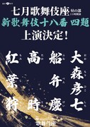 松竹創業百三十周年「七月大歌舞伎」昼の部より、新歌舞伎十八番「大森彦七」「船弁慶」「高時」「紅葉狩」上演決定の速報チラシ。