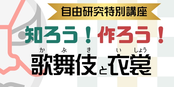 オンライン自由研究特別講座「知ろう！作ろう！歌舞伎と衣裳」ビジュアル