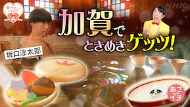ときめきゲッツ!NHK「あさイチ」で坂口涼太郎が加賀温泉を訪問