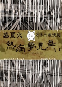 盛夏火 ときわ座演劇「熱病夢見舞い」