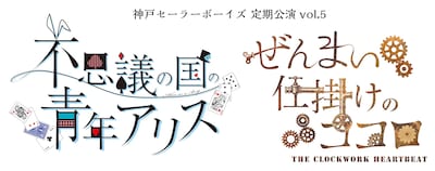 神戸セーラーボーイズ 定期公演vol.5「不思議の国の青年アリス」「ぜんまい仕掛けのココロ」