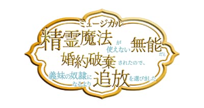 ミュージカル「精霊魔法が使えない無能だと婚約破棄されたので、義妹の奴隷になるより追放を選びました」