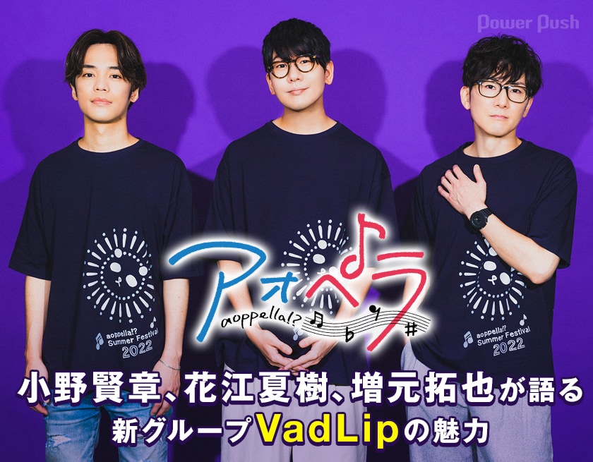 アオペラ -aoppella!?-」VadLip特集｜小野賢章、花江夏樹、増元拓也が