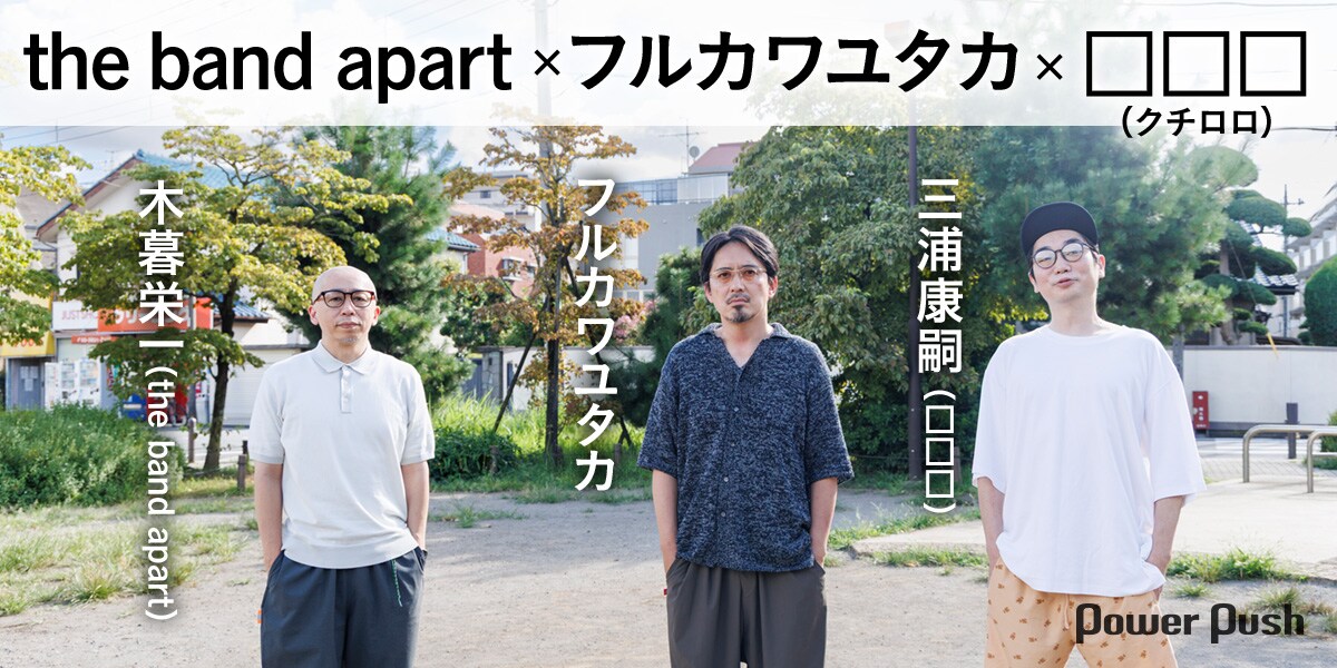 the band apart、フルカワユタカ、三浦康嗣（□□□）｜少年みたいな