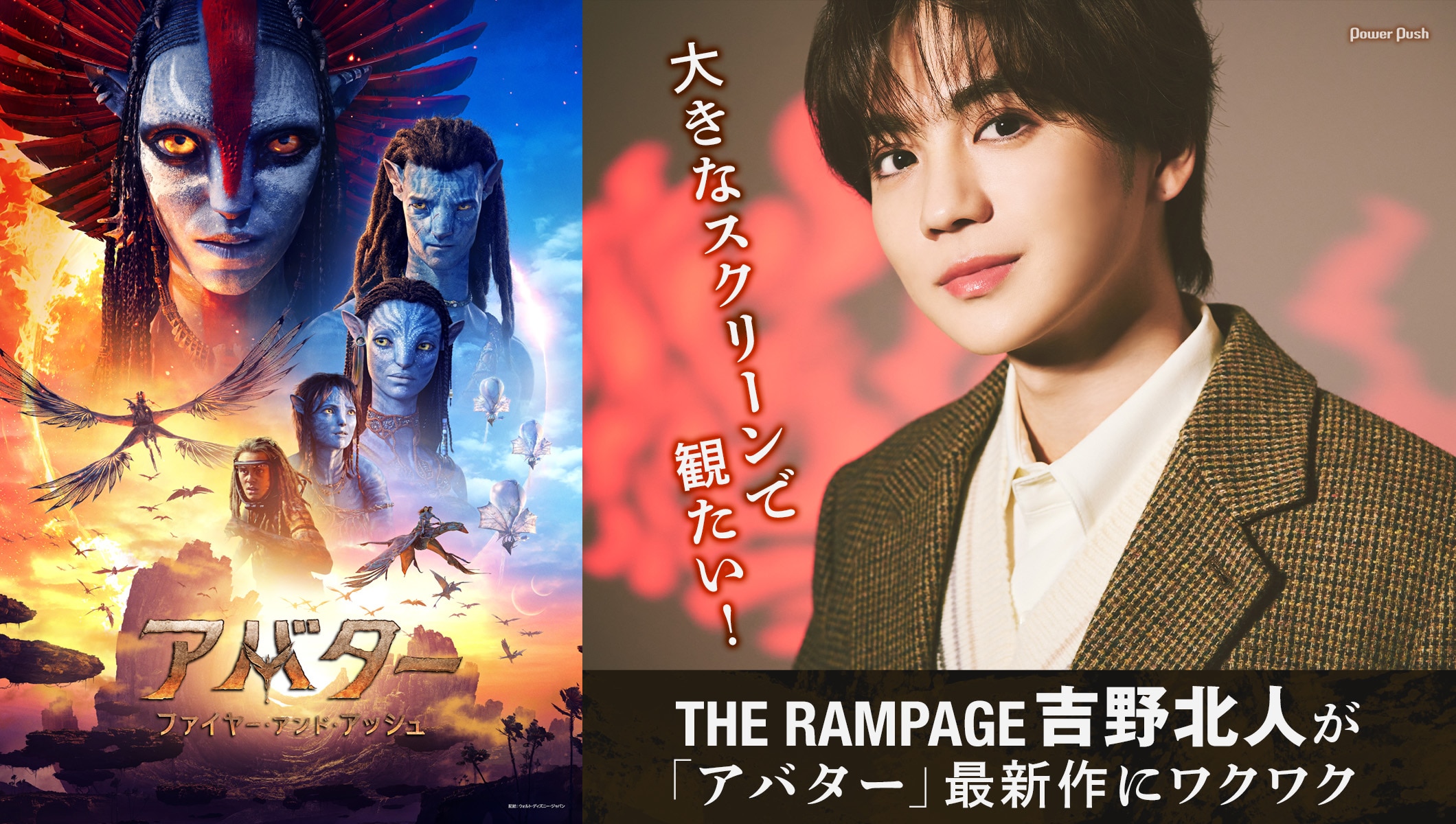 映画「アバター：ファイヤー・アンド・アッシュ」特集 | 大きなスクリーンで観たい！THE RAMPAGE吉野北人が「アバター」最新作にワクワク