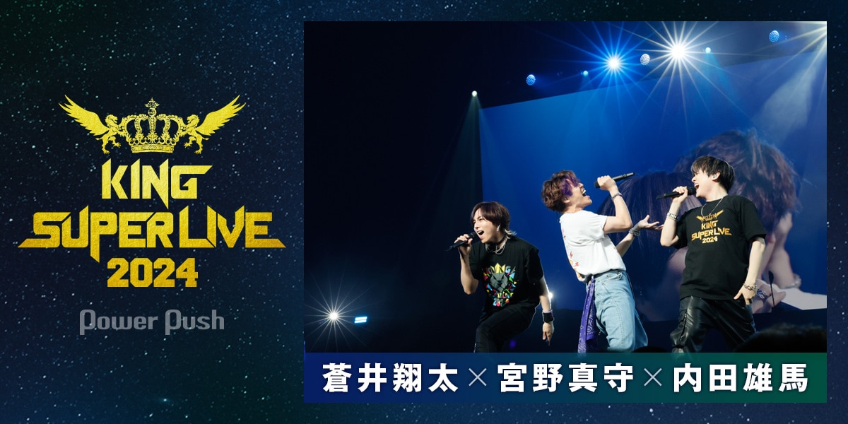 KING SUPER LIVE 2024」Blu-ray発売記念特集｜宮野真守×蒼井翔太×内田 