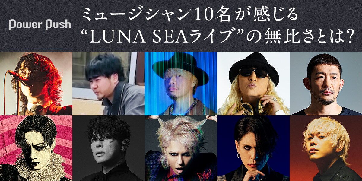 LUNA SEA特集｜ミュージシャン10名が感じる“LUNA SEAライブ”の無比さと