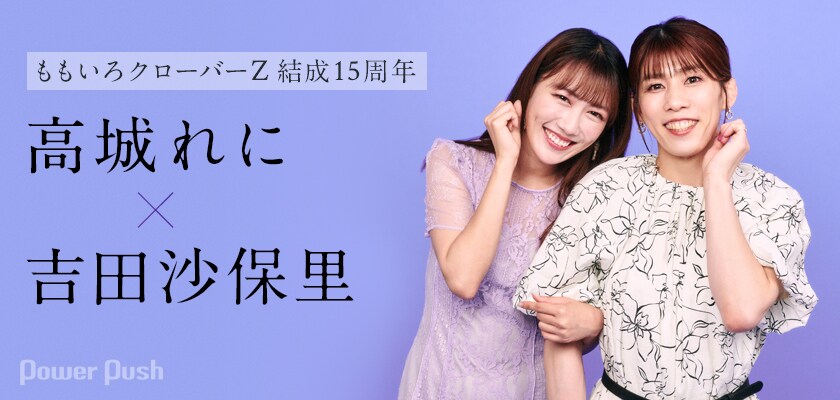 ももいろクローバーZ結成15周年特集 高城れに×吉田沙保里｜30歳もも