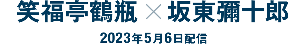 笑福亭鶴瓶×坂東彌十郎(2023年5月6日配信)